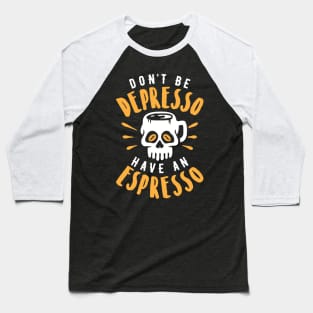 Don't Be Depresso Have An Espresso Skull Coffee Mug Baseball T-Shirt